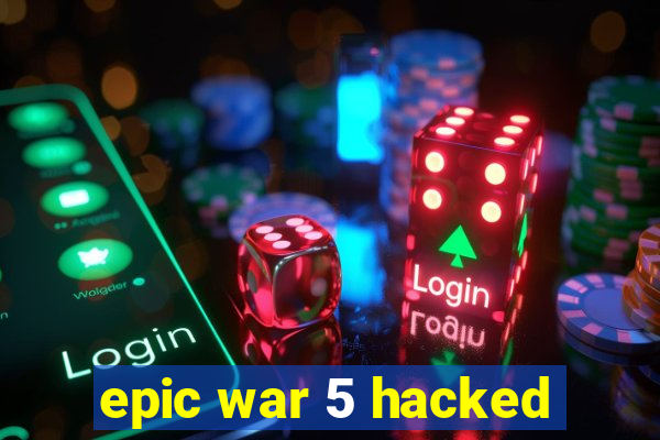 epic war 5 hacked